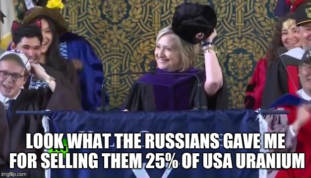 Hillary Russian Hat | LOOK WHAT THE RUSSIANS GAVE ME FOR SELLING THEM 25% OF USA URANIUM | image tagged in hillary russian hat | made w/ Imgflip meme maker