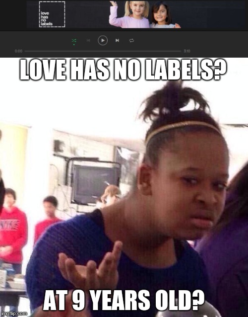 Dem Spotify Ads | LOVE HAS NO LABELS? AT 9 YEARS OLD? | image tagged in memes,funny,black girl wat,love,lesbian,kids | made w/ Imgflip meme maker