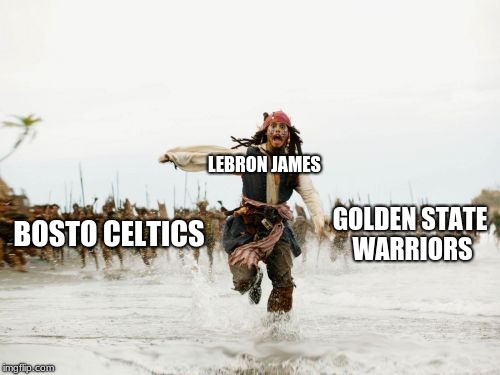 Jack Sparrow Being Chased | LEBRON JAMES; BOSTO CELTICS; GOLDEN STATE WARRIORS | image tagged in memes,jack sparrow being chased | made w/ Imgflip meme maker