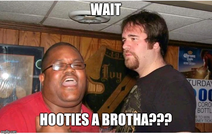 WAIT; HOOTIES A BROTHA??? | image tagged in hootieandtheblowfish whiteguy puzzled | made w/ Imgflip meme maker