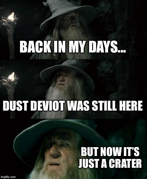 Confused Gandalf | BACK IN MY DAYS... DUST DEVIOT WAS STILL HERE; BUT NOW IT’S JUST A CRATER | image tagged in memes,confused gandalf | made w/ Imgflip meme maker