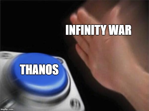 Blank Nut Button | INFINITY WAR; THANOS | image tagged in memes,blank nut button | made w/ Imgflip meme maker