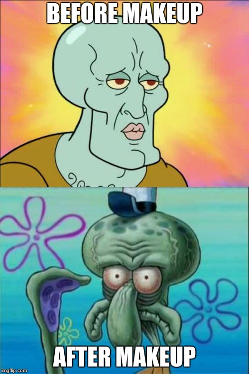Squidward Meme | BEFORE MAKEUP; AFTER MAKEUP | image tagged in memes,squidward | made w/ Imgflip meme maker