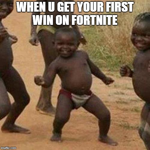 Third World Success Kid | WHEN U GET YOUR FIRST WIN ON FORTNITE | image tagged in memes,third world success kid | made w/ Imgflip meme maker