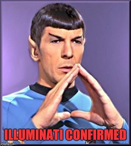 ILLUMINATI CONFIRMED | image tagged in spock,illuminati,star trek | made w/ Imgflip meme maker