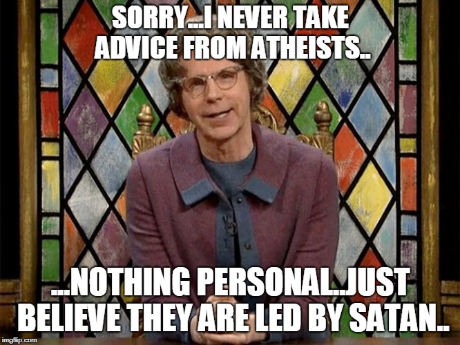 SORRY...I NEVER TAKE ADVICE FROM ATHEISTS.. ...NOTHING PERSONAL..JUST BELIEVE THEY ARE LED BY SATAN.. | made w/ Imgflip meme maker