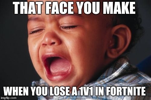 Unhappy Baby Meme | THAT FACE YOU MAKE; WHEN YOU LOSE A 1V1 IN FORTNITE | image tagged in memes,unhappy baby | made w/ Imgflip meme maker