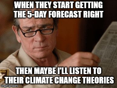 Not one of the computer models have been right yet. | WHEN THEY START GETTING THE 5-DAY FORECAST RIGHT; THEN MAYBE I'LL LISTEN TO THEIR CLIMATE CHANGE THEORIES | image tagged in memes,skeptical tommy le jones | made w/ Imgflip meme maker