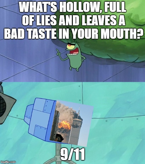 WHAT'S HOLLOW, FULL OF LIES AND LEAVES A BAD TASTE IN YOUR MOUTH? 9/11 | image tagged in 9/11,hollow full of lies and bad taste | made w/ Imgflip meme maker