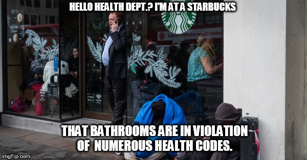 HELLO HEALTH DEPT.? I'M AT A STARBUCKS; THAT BATHROOMS ARE IN VIOLATION OF  NUMEROUS HEALTH CODES. | image tagged in starbucks | made w/ Imgflip meme maker