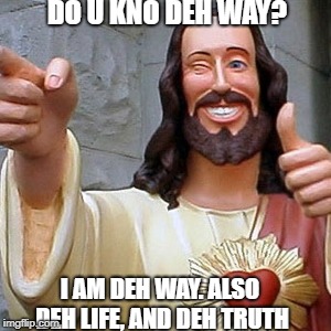 Cool Jesus | DO U KNO DEH WAY? I AM DEH WAY. ALSO DEH LIFE, AND DEH TRUTH | made w/ Imgflip meme maker