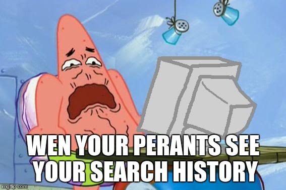 Patrick Star Internet Disgust | WEN YOUR PERANTS SEE YOUR SEARCH HISTORY | image tagged in patrick star internet disgust | made w/ Imgflip meme maker