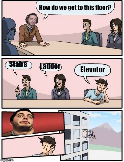 Jardon vs Elevator | How do we get to this floor? Stairs; Ladder; Elevator | image tagged in memes,boardroom meeting suggestion | made w/ Imgflip meme maker