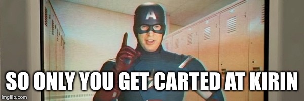 Captain America PSA | SO ONLY YOU GET CARTED AT KIRIN | image tagged in captain america psa | made w/ Imgflip meme maker
