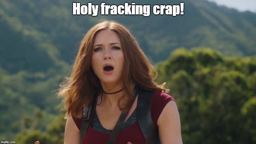 Karen Gillan Jumanji Welcome to the Jungle | Holy fracking crap! | image tagged in karen gillan jumanji welcome to the jungle | made w/ Imgflip meme maker