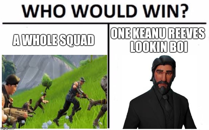 Squad v.s. Wick | A WHOLE SQUAD; ONE KEANU REEVES LOOKIN BOI | image tagged in fortnite | made w/ Imgflip meme maker