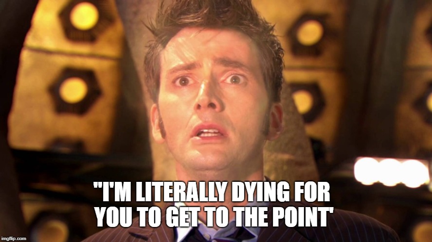 "I'M LITERALLY DYING FOR YOU TO GET TO THE POINT' | image tagged in 10th doctor,dying,blah blah blah | made w/ Imgflip meme maker