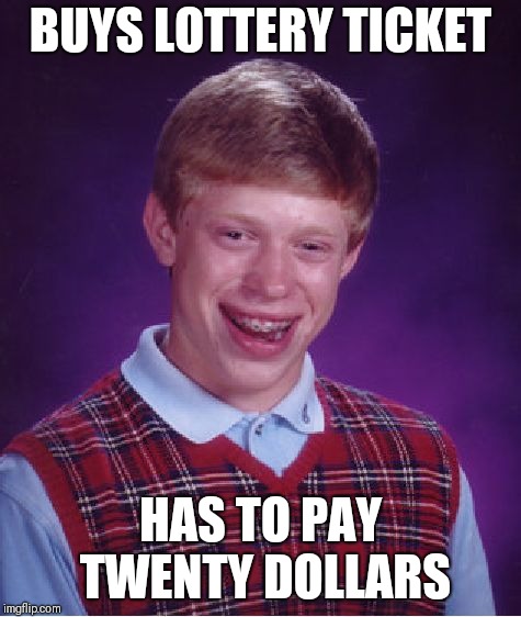 Bad Luck Brian Meme | BUYS LOTTERY TICKET; HAS TO PAY TWENTY DOLLARS | image tagged in memes,bad luck brian | made w/ Imgflip meme maker