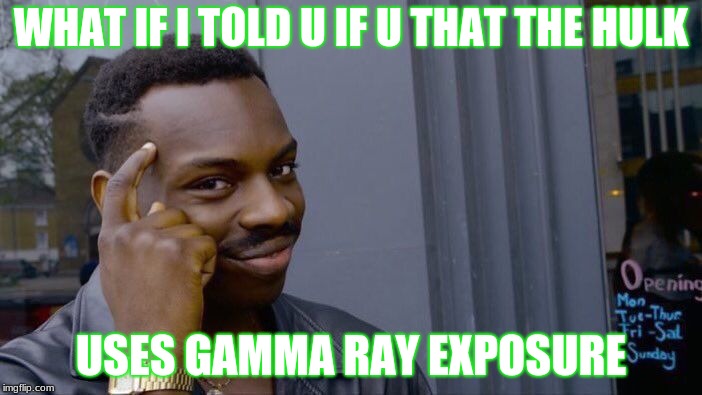 Roll Safe Think About It Meme | WHAT IF I TOLD U IF U THAT THE HULK; USES GAMMA RAY EXPOSURE | image tagged in memes,roll safe think about it | made w/ Imgflip meme maker