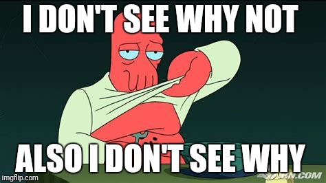 Zoidberg  | I DON'T SEE WHY NOT ALSO I DON'T SEE WHY | image tagged in zoidberg | made w/ Imgflip meme maker