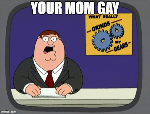 Peter Griffin News Meme | YOUR MOM GAY | image tagged in memes,peter griffin news | made w/ Imgflip meme maker