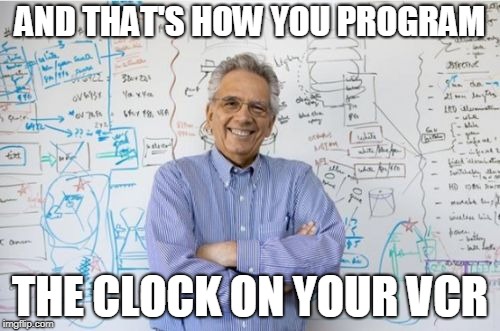 Engineering Professor Meme | AND THAT'S HOW YOU PROGRAM; THE CLOCK ON YOUR VCR | image tagged in memes,engineering professor | made w/ Imgflip meme maker