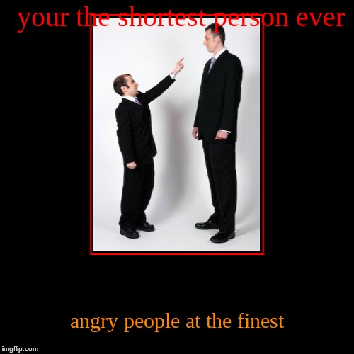 short people | image tagged in funny,demotivationals,short people,anger issues,dylanwells2,memes | made w/ Imgflip demotivational maker