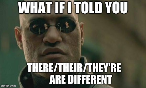 Matrix Morpheus Meme | WHAT IF I TOLD YOU; THERE/THEIR/THEY'RE 






ARE DIFFERENT | image tagged in memes,matrix morpheus | made w/ Imgflip meme maker