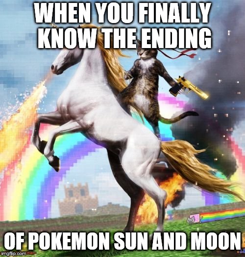 Welcome To The Internets Meme | WHEN YOU FINALLY KNOW THE ENDING; OF POKEMON SUN AND MOON | image tagged in memes,welcome to the internets | made w/ Imgflip meme maker