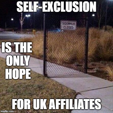 Sidewalk Closed | SELF-EXCLUSION; IS THE ONLY HOPE; FOR UK AFFILIATES | image tagged in sidewalk closed | made w/ Imgflip meme maker