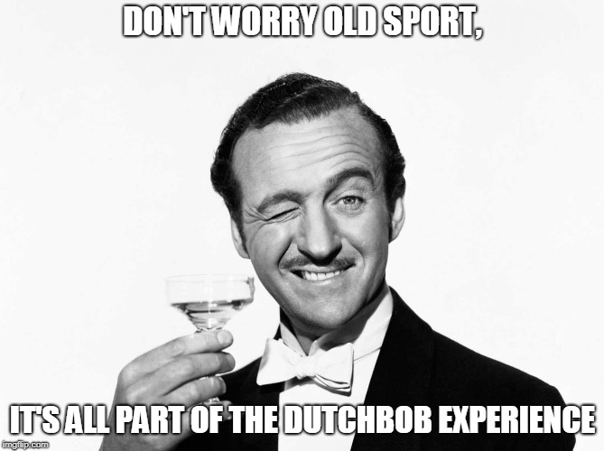 DON'T WORRY OLD SPORT, IT'S ALL PART OF THE DUTCHBOB EXPERIENCE | made w/ Imgflip meme maker
