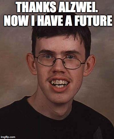 THANKS ALZWEI. NOW I HAVE A FUTURE | made w/ Imgflip meme maker