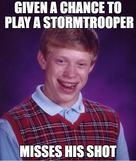 Accurate? | GIVEN A CHANCE TO PLAY A STORMTROOPER; MISSES HIS SHOT | image tagged in memes,bad luck brian,stormtrooper | made w/ Imgflip meme maker
