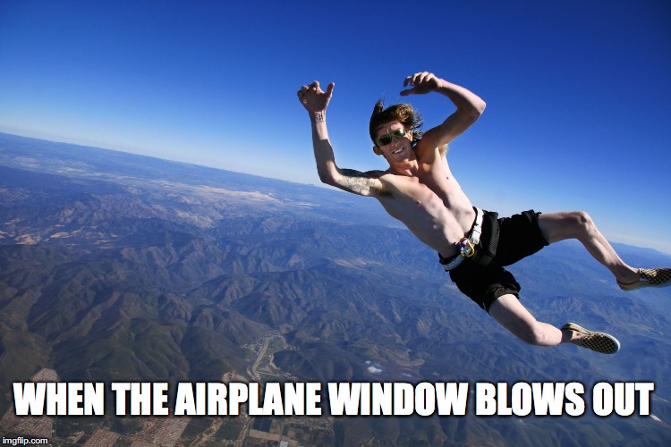 WHEN THE AIRPLANE WINDOW BLOWS OUT | made w/ Imgflip meme maker