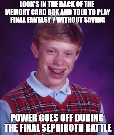Challenge Accepted | LOOK'S IN THE BACK OF THE MEMORY CARD BOX AND TOLD TO PLAY FINAL FANTASY 7 WITHOUT SAVING; POWER GOES OFF DURING THE FINAL SEPHIROTH BATTLE | image tagged in memes,bad luck brian,final fantasy 7 | made w/ Imgflip meme maker