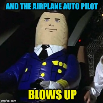 AND THE AIRPLANE AUTO PILOT BLOWS UP | made w/ Imgflip meme maker