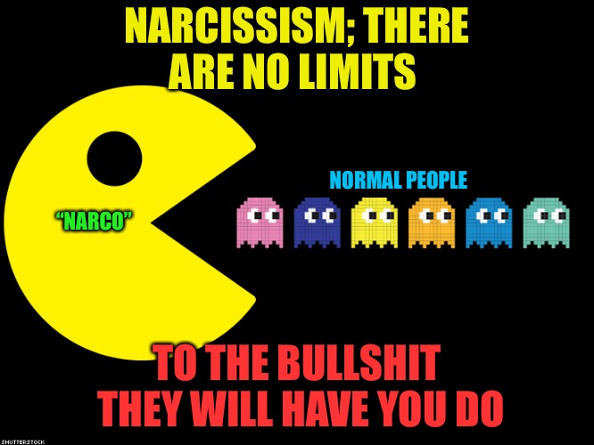 Narcissism  | NARCISSISM; THERE ARE NO LIMITS; NORMAL PEOPLE; “NARCO”; TO THE BULLSHIT THEY WILL HAVE YOU DO | image tagged in narcissism,life sucks,users,sheeple,parasyte,prey | made w/ Imgflip meme maker
