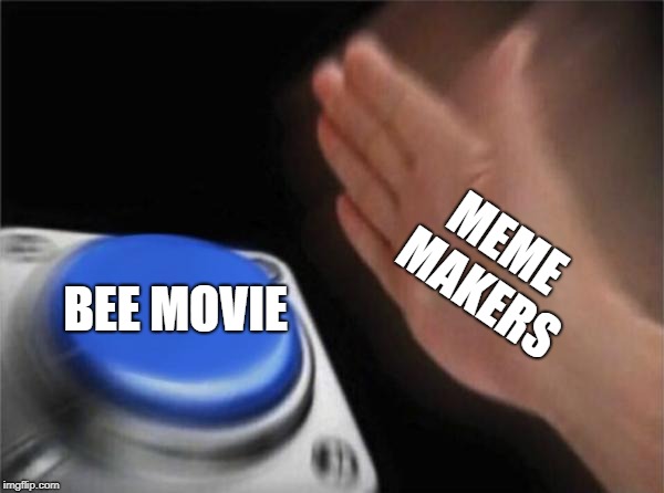 Blank Nut Button Meme | MEME MAKERS; BEE MOVIE | image tagged in memes,blank nut button | made w/ Imgflip meme maker