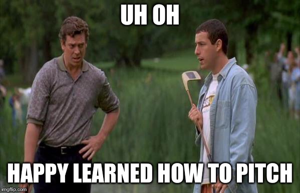 Happy learned to putt | UH OH; HAPPY LEARNED HOW TO PITCH | image tagged in happy learned to putt | made w/ Imgflip meme maker