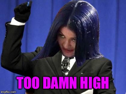 Too Damn High Mima | TOO DAMN HIGH | image tagged in too damn high mima | made w/ Imgflip meme maker