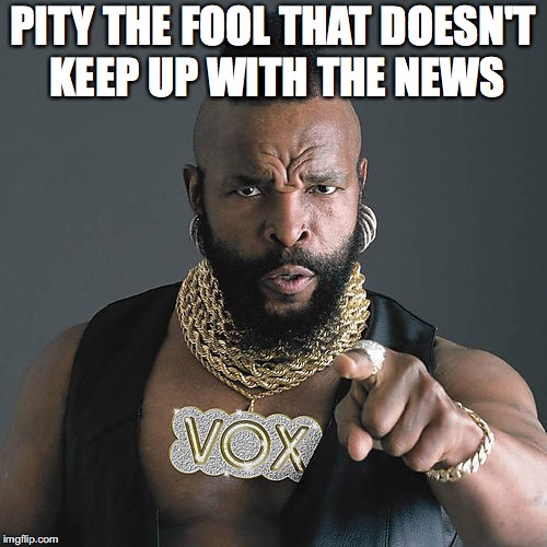 PITY THE FOOL THAT DOESN'T KEEP UP WITH THE NEWS | made w/ Imgflip meme maker
