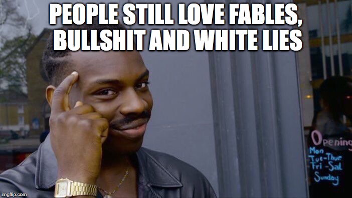 Roll Safe Think About It Meme | PEOPLE STILL LOVE FABLES, BULLSHIT AND WHITE LIES | image tagged in memes,roll safe think about it | made w/ Imgflip meme maker
