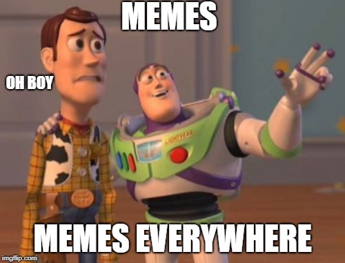 X, X Everywhere | MEMES; OH BOY; MEMES EVERYWHERE | image tagged in memes,x x everywhere | made w/ Imgflip meme maker
