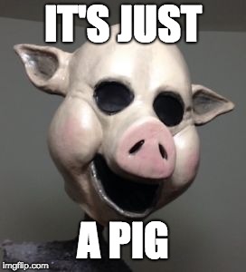 IT'S JUST A PIG | made w/ Imgflip meme maker
