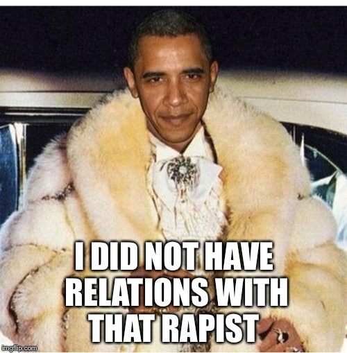 Pimp Daddy Obama | I DID NOT HAVE RELATIONS WITH THAT RAPIST | image tagged in pimp daddy obama | made w/ Imgflip meme maker