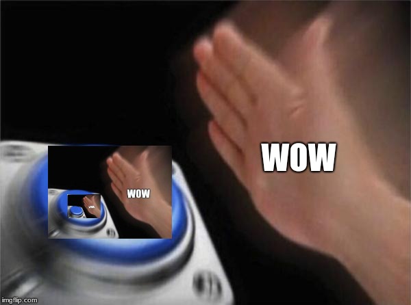 Blank Nut Button | WOW | image tagged in memes,blank nut button | made w/ Imgflip meme maker