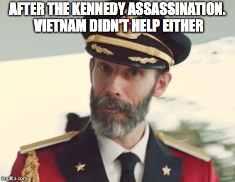 AFTER THE KENNEDY ASSASSINATION. VIETNAM DIDN'T HELP EITHER | made w/ Imgflip meme maker