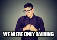 WE WERE ONLY TALKING | made w/ Imgflip meme maker