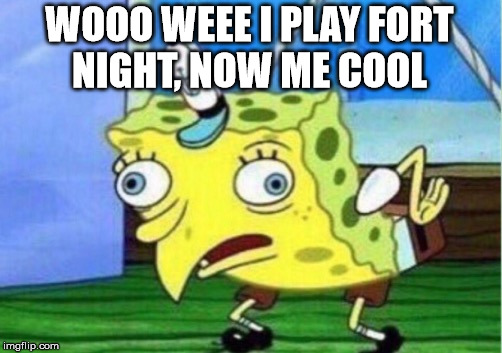 Mocking Spongebob Meme | WOOO WEEE I PLAY FORT NIGHT, NOW ME COOL | image tagged in memes,mocking spongebob | made w/ Imgflip meme maker