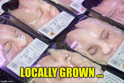 It's what's for dinner  | LOCALLY GROWN ... | image tagged in it's what's for dinner | made w/ Imgflip meme maker